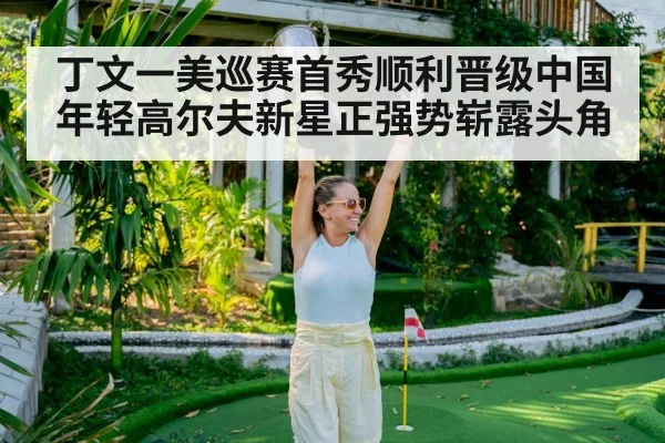 丁文一美巡赛首秀顺利晋级中国年轻高尔夫新星正强势崭露头角
